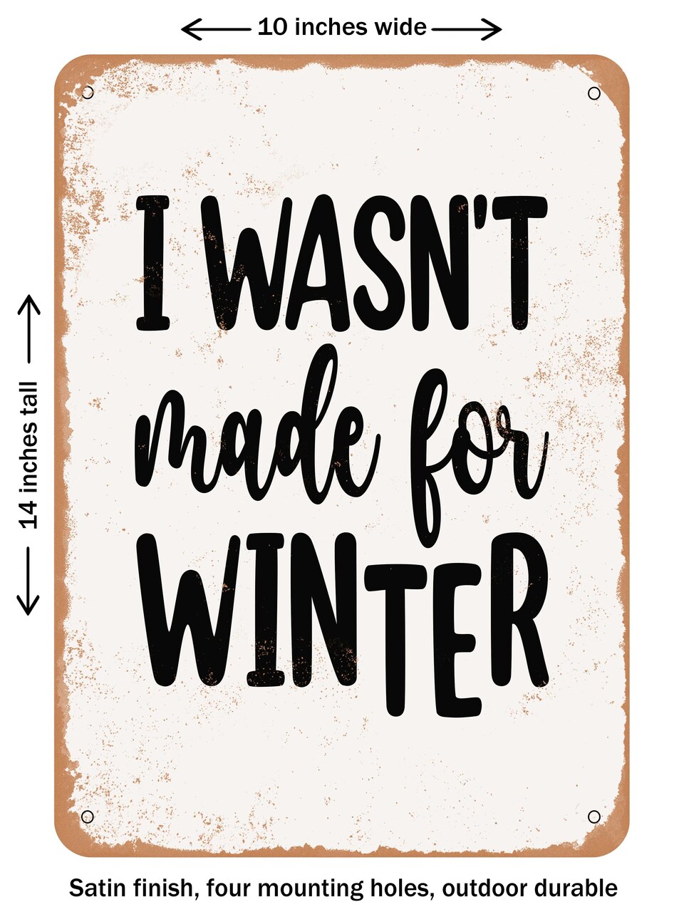 DECORATIVE METAL SIGN - I Wasn't Made For Winter - Vintage Rusty Look